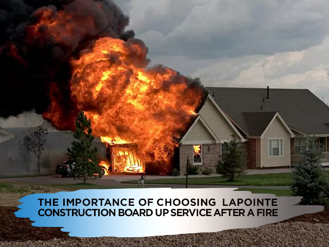 The importance of choosing Lapointe Construction Board up service after a fire
