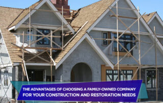The Advantages of Choosing a Family-Owned Company for Your Construction and Restoration Needs