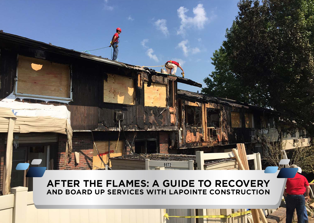 After the Flames A Guide to Recovery and Board Up Services with LaPointe Construction